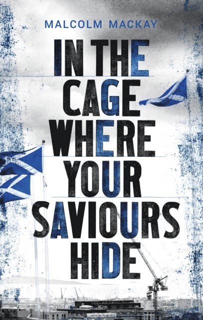 Malcolm Mackay - In the Cage Where Your Saviours Hide, E-bok
