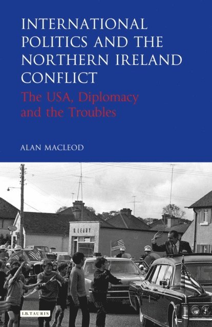 Alan MacLeod - International Politics and the Northern Ireland Conflict, E-bok