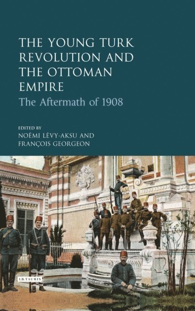 Noémi Lévy-Aksu, François Georgeon - Young Turk Revolution and the Ottoman Empire, E-bok