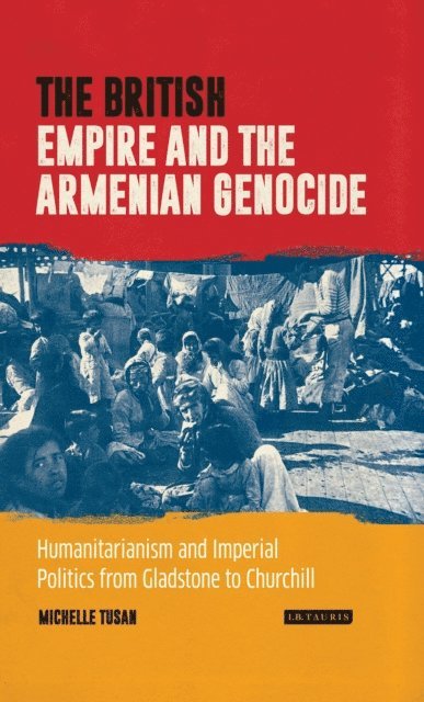 Michelle Tusan - British Empire and the Armenian Genocide, E-bok