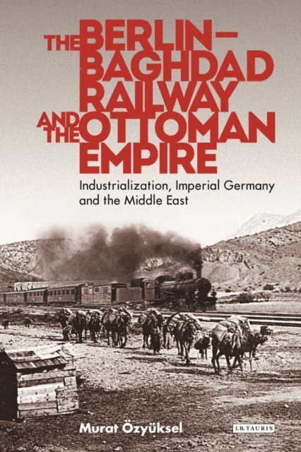 Murat Özyüksel - Berlin-Baghdad Railway and the Ottoman Empire, E-bok. Tillgänglighet: Lägg i varukorg