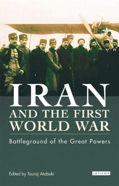 Touraj Atabaki - Iran and the First World War, E-bok