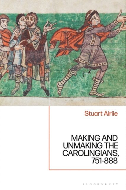 Stuart Airlie - Making and Unmaking the Carolingians, E-bok