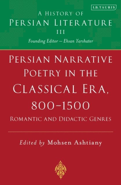 Mohsen Ashtiany - Persian Narrative Poetry in the Classical Era, 800-1500: Romantic and Didactic Genres, E-bok