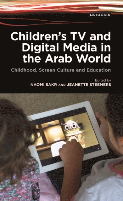 Naomi Sakr, Jeanette Steemers - Children's TV and Digital Media in the Arab World, E-bok