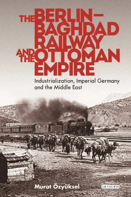 Murat Özyüksel - Berlin-Baghdad Railway and the Ottoman Empire, E-bok. Tillgänglighet: Lägg i varukorg