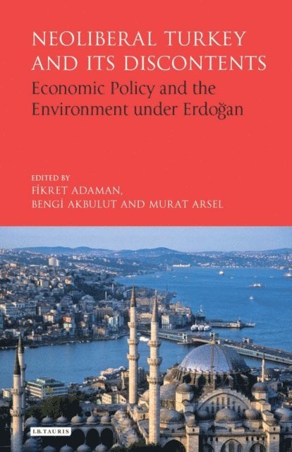 Fikret Adaman, Bengi Akbulut, Murat Arsel - Neoliberal Turkey and its Discontents, E-bok