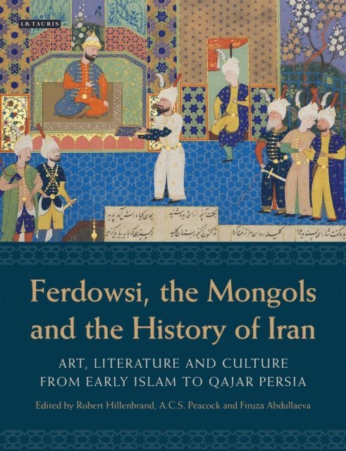 Robert Hillenbrand, A.C.S. Peacock, Firuza Abdullaeva - Ferdowsi, the Mongols and the History of Iran, E-bok