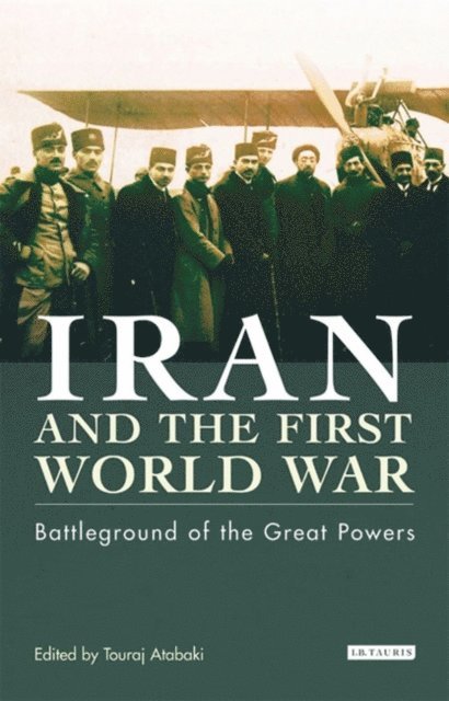 Touraj Atabaki - Iran and the First World War, E-bok