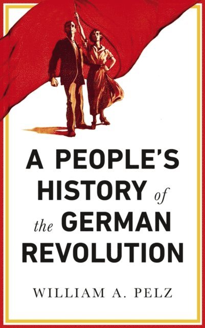 William Pelz - People's History of the German Revolution, E-bok