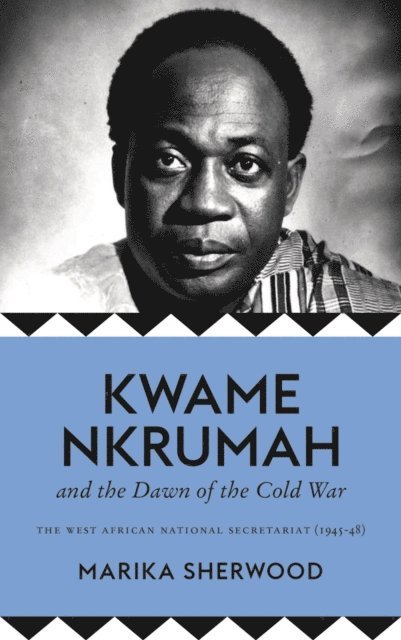 Marika Sherwood - Kwame Nkrumah and the Dawn of the Cold War, E-bok