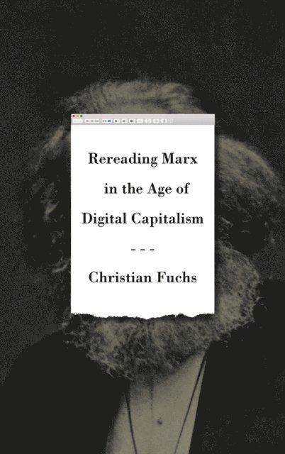 Christian Fuchs - Rereading Marx in the Age of Digital Capitalism, E-bok