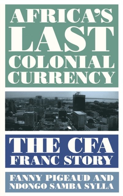 Ndongo Samba Sylla, Fanny Pigeaud - Africa's Last Colonial Currency, E-bok
