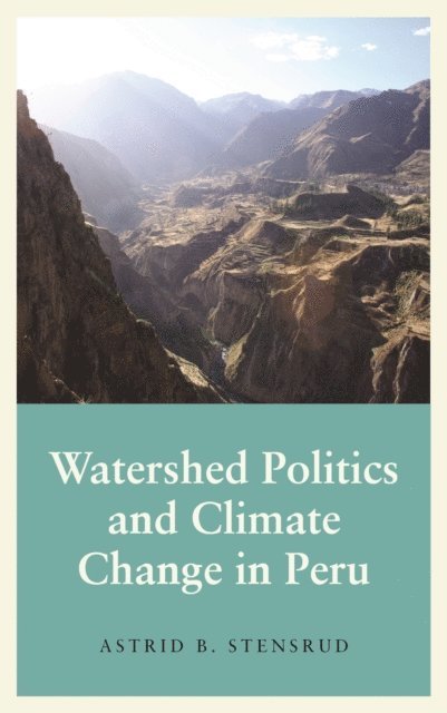 Astrid B. Stensrud - Watershed Politics and Climate Change in Peru, E-bok