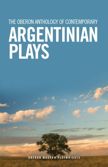 Candelaria Sabagh, Juan Ignacio Fernandez, Franco Calluso, Leonel Giacometto, Fabi n Miguel D az, Mariano Tenconi Blanco, Catherine Boyle - Oberon Anthology of Contemporary Argentinian Plays, E-bok