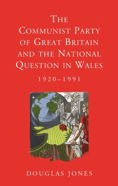 Douglas Jones - Communist Party of Great Britain and the National Question in Wales, 1920-1991, E-bok