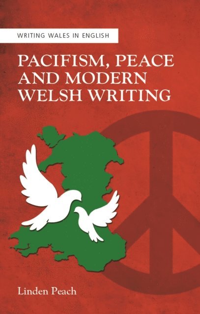Linden Peach - Pacifism, Peace and Modern Welsh Writing, E-bok