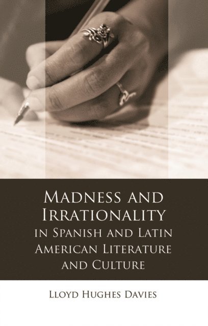 Lloyd Hughes Davies - Madness and Irrationality in Spanish and Latin American Literature and Culture, E-bok