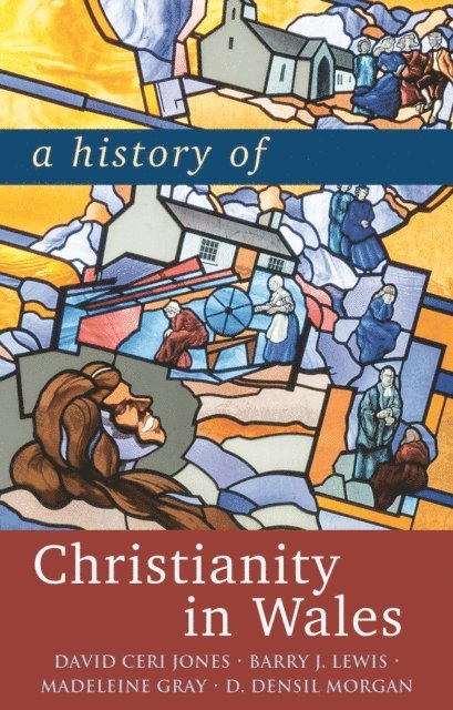 D. Densil Morgan, Madeleine Gray, Barry J. Lewis, David Ceri Jones - History of Christianity in Wales, E-bok