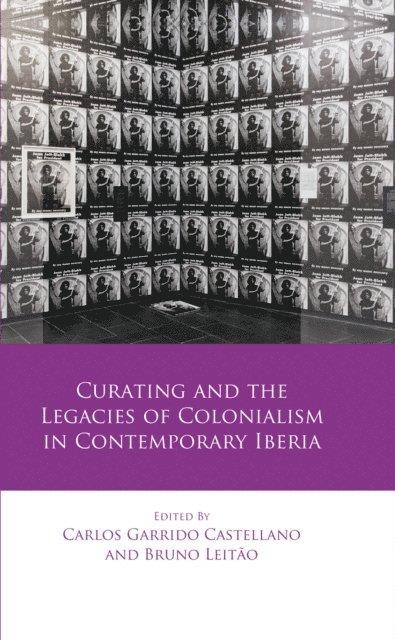 Bruno Leitao, Carlos Garrido Castellano - Curating and the Legacies of Colonialism in Contemporary Iberia, E-bok