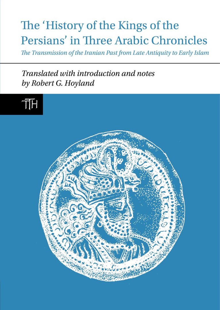 Hoyland - History of the Kings of the Persians in Three Arabic Chronicles, Inbunden