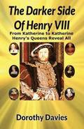 The Darker Side of Henry VIII by His Queens