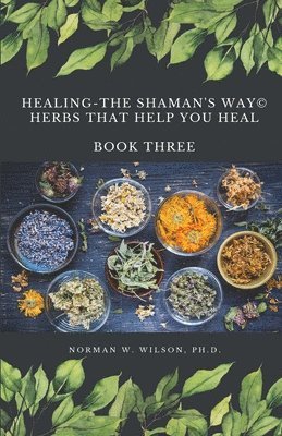 Norman Wilson - Healing The Shaman's Way - Book 3 - Using Herbs, Häftad