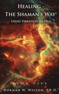Norman W Wilson - Healing - The Shaman's Way Book 5 - Using Vibration to Heal, Häftad. Tillgänglighet: Lägg i varukorg