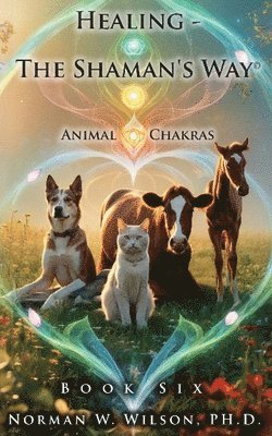 Norman Wilson - Healing - The Shaman's Way - Book 6 - Animal Chakras, Häftad