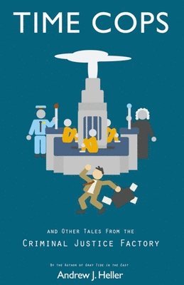 Andrew J Heller - Time Cops and Other Tales from the Criminal Justice Factory, Häftad