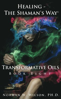 Norman Wilson - Healing - The Shaman's Way - Book 8 - Transformative Oils, Häftad