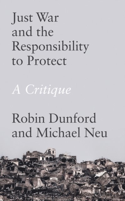 Robin Dunford, Michael Neu - Just War and the Responsibility to Protect, E-bok
