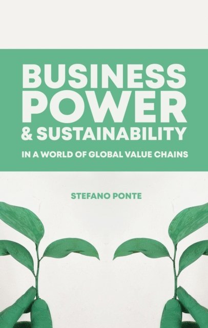 Stefano Ponte - Business, Power and Sustainability in a World of Global Value Chains, E-bok