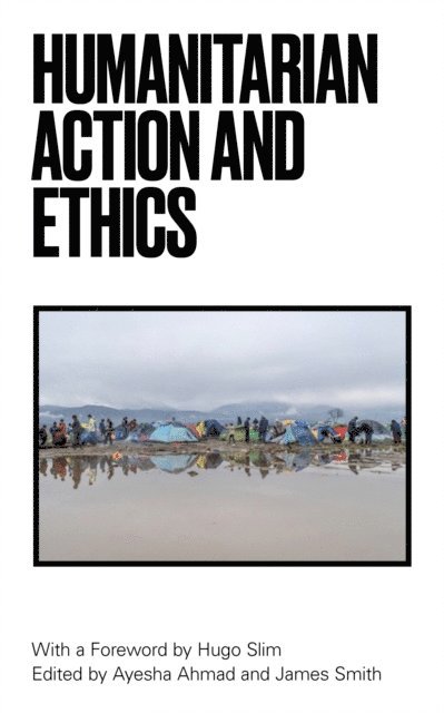 Ayesha Ahmad, James Smith - Humanitarian Action and Ethics, E-bok