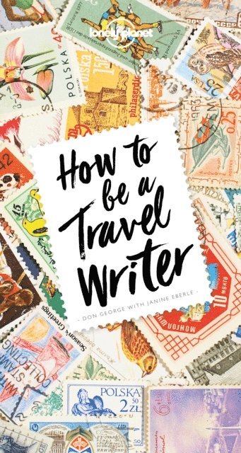 Don George - Lonely Planet How to Be A Travel Writer, E-bok