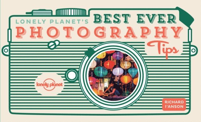 Richard I'Anson, Lonely Planet - Lonely Planet Lonely Planet's Best Ever Photography Tips, E-bok
