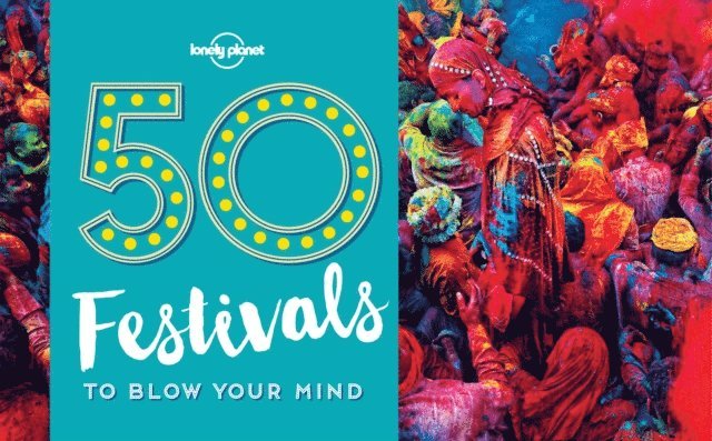 Kalya Ryan, Lonely Planet - 50 Festivals To Blow Your Mind, E-bok
