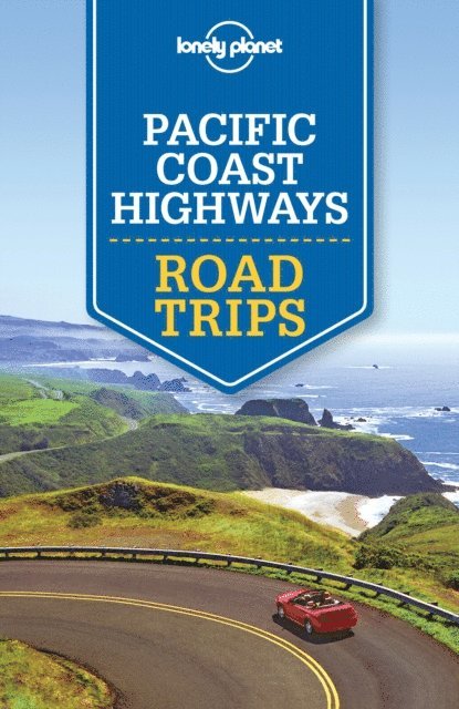 John A Vlahides, Josephine Quintero, Ashley Harrell, Jade Bremner, Cristian Bonetto, Alison Bing, Sara Benson, Andrew Bender, Brett Atkinson - Lonely Planet Pacific Coast Highways Road Trips, E-bok