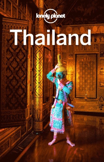Andy Symington, Damian Harper, David Eimer, Austin Bush, Celeste Brash, Tim Bewer, Anita Isalska - Lonely Planet Thailand, E-bok