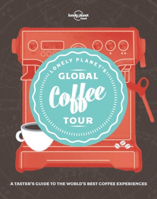 Lonely Planet Food - Lonely Planet Lonely Planet's Global Coffee Tour, E-bok