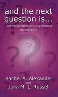 And the Next Question Is - Powerful Questions for Sticky Moments (Revised Edition)