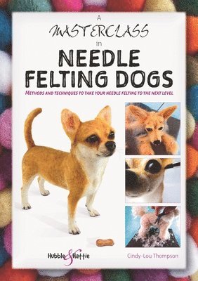 A Masterclass in Needle Felting Dogs by Cindy-Lou Thompson