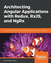 Architecting Angular Applications with Redux, RxJS, and NgRx