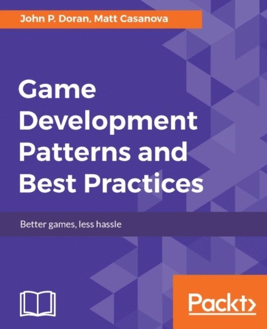 Matt Casanova, John P. Doran - Game Development Patterns and Best Practices, E-bok