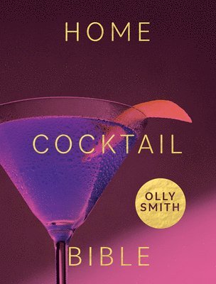 Olly Smith - Home Cocktail Bible, Inbunden