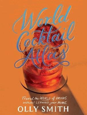 Olly Smith - World Cocktail Atlas, Inbunden