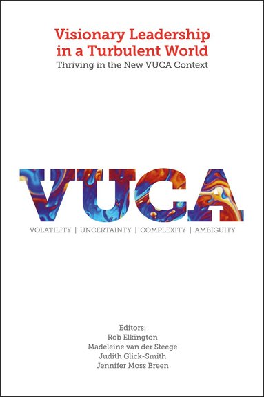 Visionary Leadership in a Turbulent World by Rob Elkington, Madeleine van der Steege, Judith L Glick-Smith, Jennifer Moss Breen, Rob Elkington