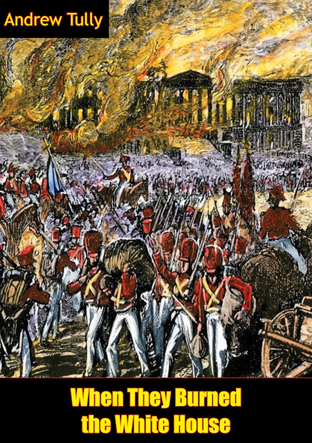 Andrew Tully - When They Burned the White House [Illustrated Edition], E-bok