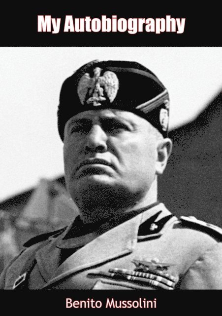 Benito Mussolini - My Autobiography, E-bok