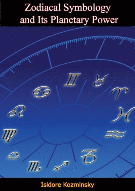 Isidore Kozminsky - Zodiacal Symbology and Its Planetary Power, E-bok
